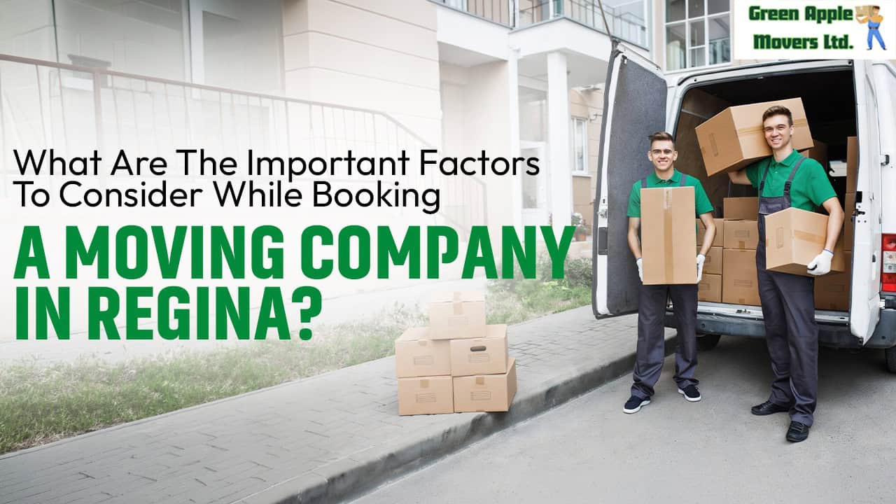 What Are The Important Factors To Consider While Booking A Moving Company In Regina? 
